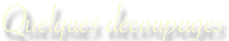 Quelques découpages